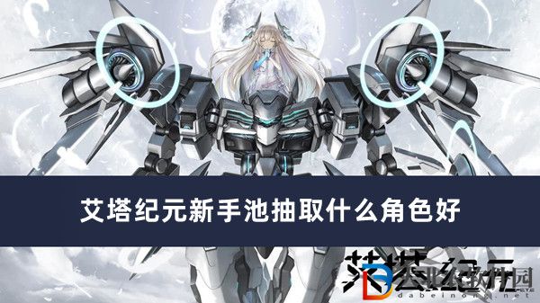 艾塔紀元新手池抽取什么角色好