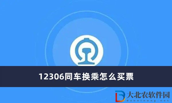 12306同車換乘怎么買票-12306同車換乘買票方法一覽