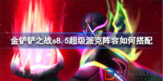 金鏟鏟之戰s8.5超級派克陣容如何搭配
