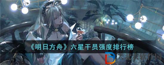 明日方舟六星干員哪個(gè)比較好