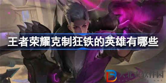 王者榮耀克制狂鐵的英雄有哪些