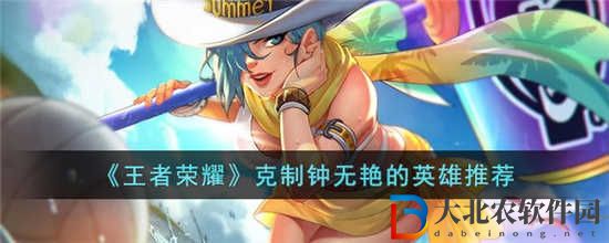 王者榮耀克制鐘無艷的英雄有哪些