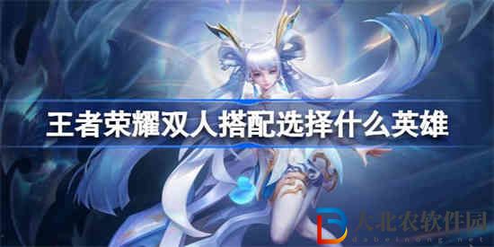 王者榮耀雙人搭配選擇什么英雄