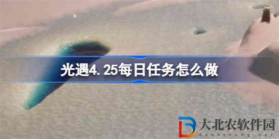 光遇4.25每日任務怎么做 光遇4.25每日任務做法攻略