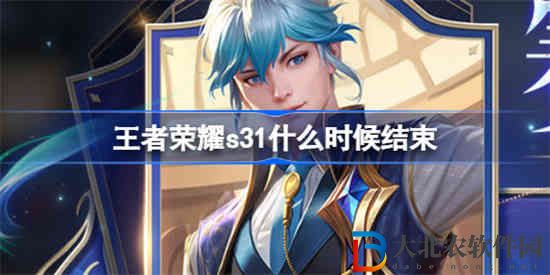 王者榮耀s31什么時候結(jié)束 王者榮耀s31賽季時間介紹