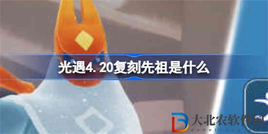 光遇4.20復刻先祖是什么