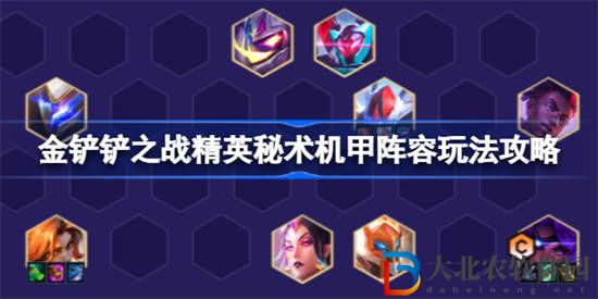 金鏟鏟之戰(zhàn)精英秘術(shù)機甲該怎么選擇 金鏟鏟之戰(zhàn)精英秘術(shù)機甲陣容玩法攻略