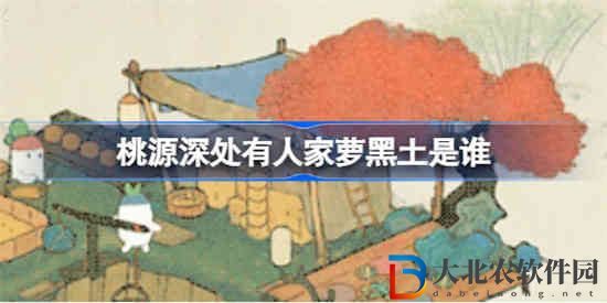 桃源深處有人家蘿黑土是誰 桃源深處有人家小蘿卜圖鑒一覽