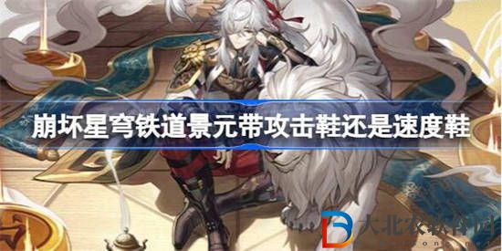 崩壞星穹鐵道景元帶攻擊鞋還是速度鞋