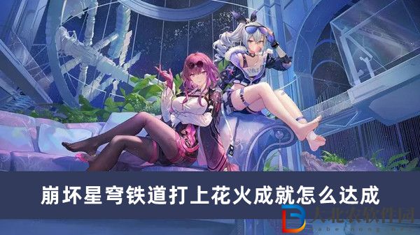 崩壞星穹鐵道打上花火成就怎么達成-崩壞星穹鐵道打上花火成就達成方法一覽