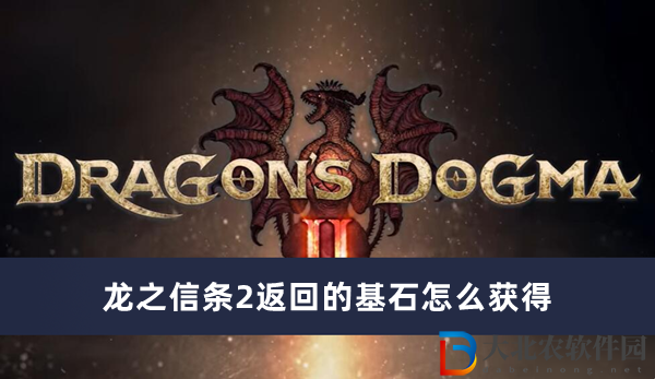 龍之信條2返回的基石怎么獲得-龍之信條2返回的基石獲得方法一覽