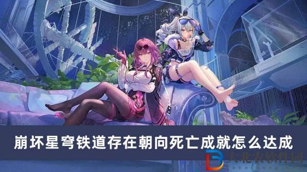崩壞星穹鐵道存在朝向死亡成就怎么達成-崩壞星穹鐵道存在朝向死亡成就達成方法一覽