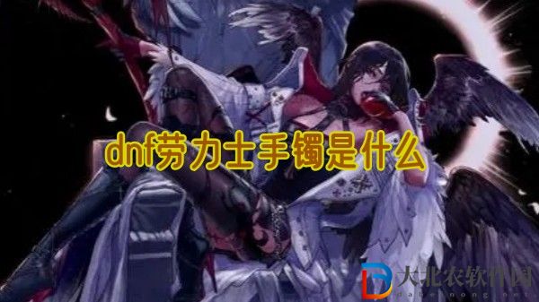 dnf勞力士手鐲是什么-dnf勞力士手鐲介紹