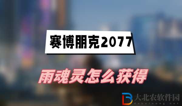 賽博朋克2077雨魂靈怎么獲得